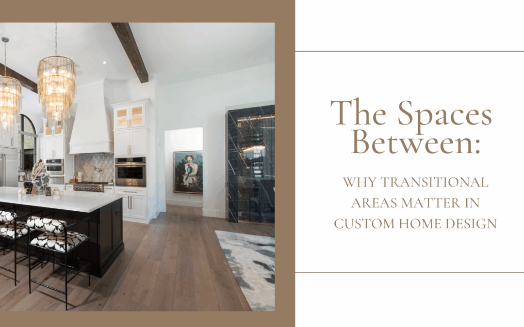 The Spaces Between: Why Transitional Areas Matter in Custom Home Design