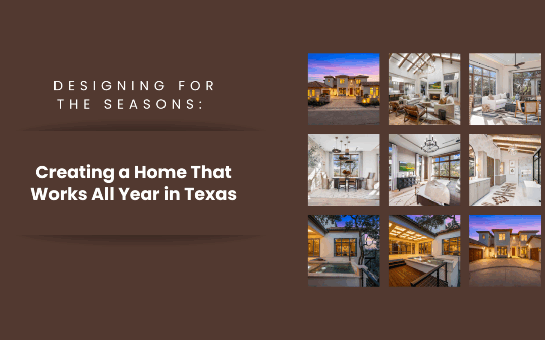 Designing for the Seasons: Creating a Home That Works All Year in Texas