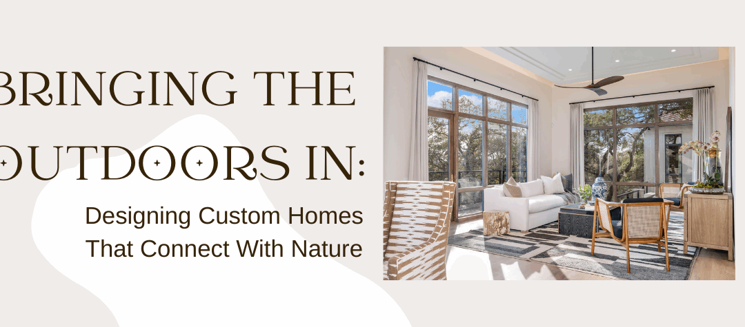 Designing Custom Homes That Connect With Nature