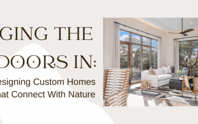 Bringing the Outdoors In: Designing Custom Homes That Connect With Nature