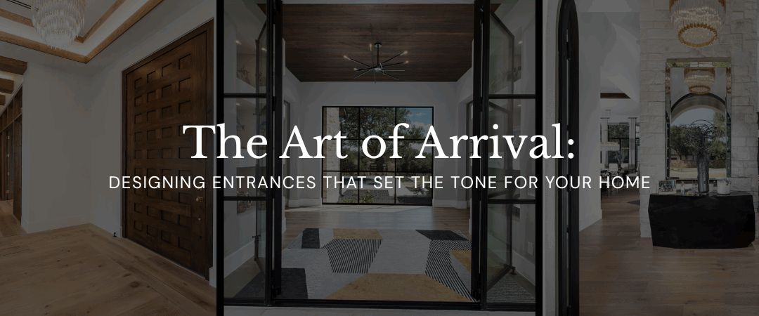 The Art of Arrival: Designing Entrances That Set the Tone for Your Home