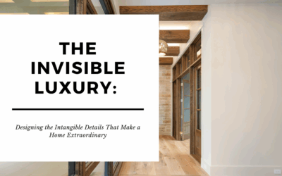 The Invisible Luxury: Designing the Intangible Details That Make a Home Extraordinary