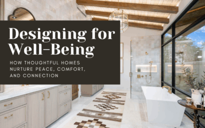 Designing for Well-Being: How Thoughtful Homes Nurture Peace, Comfort, and Connection