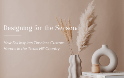 Designing for the Season: How Fall Inspires Timeless Custom Homes in the Texas Hill Country