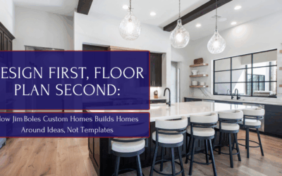 Design First, Floor Plan Second: How Jim Boles Custom Homes Builds Homes Around Ideas, Not Templates