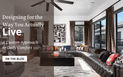 Designing for the Way You Actually Live: A Custom Approach to Daily Comfort