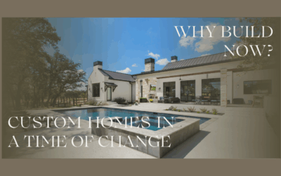 Why Build Now? Custom Homes in a Time of Change
