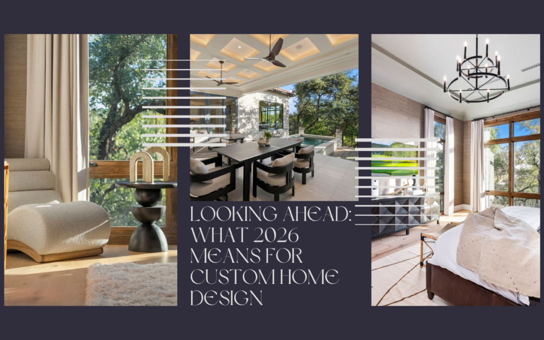Looking Ahead: What 2026 Means for Custom Home Design